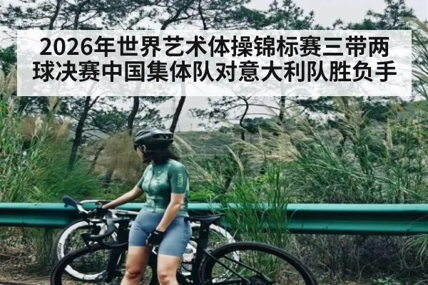 2026年世界艺术体操锦标赛三带两球决赛中国集体队对意大利队胜负手